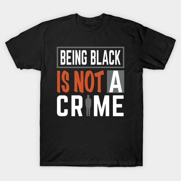 Being Black is Not a Crime T-Shirt by blackartmattersshop